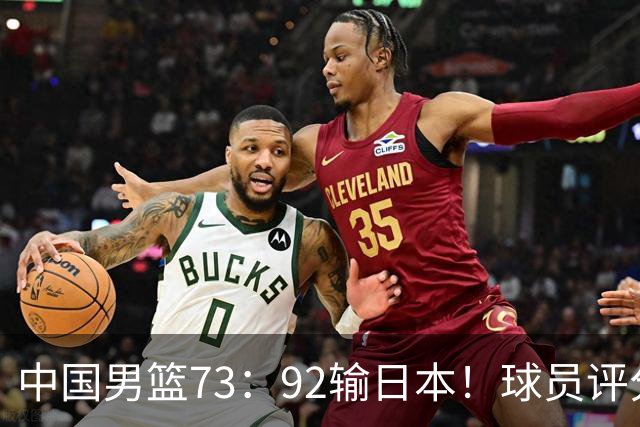 中国男篮73：92输日本！球员评分出炉：3人及格，5人不及格，1人太拉胯